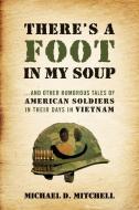 There's a Foot in My Soup: ...and Other Humorous Tales of American Soldiers in Their Days in Vietnam di Michael D. Mitchell edito da OUTSKIRTS PR