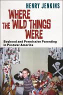 Where the Wild Things Were di Henry Jenkins edito da New York University Press