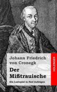 Der Misstrauische: Ein Lustspiel in Funf Aufzugen di Johann Friedrich Von Cronegk edito da Createspace