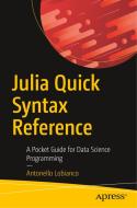 Julia Quick Syntax Reference: A Pocket Guide for Data Science Programming di Antonello Lobianco edito da APRESS