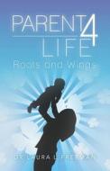 Parent 4 Life: Roots and Wings di Dr Laura L. Freeman edito da Createspace