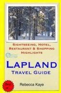 Lapland Travel Guide: Sightseeing, Hotel, Restaurant & Shopping Highlights di Rebecca Kaye edito da Createspace