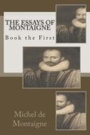The Essays of Montaigne: Book the First di Michel Montaigne edito da Createspace