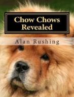 Chow Chows Revealed: All You Ever Wanted to Know about the Reclusive Chow Chow di MR Alan Rushing edito da Createspace