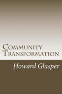 Community Transformation: Transforming Your City or Community Through Prophetic Intercession di Howard Glasper edito da Createspace Independent Publishing Platform