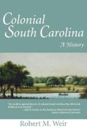 Colonial South Carolina: A History di Robert M. Weir, Margaret Earley Whitt edito da UNIV OF SOUTH CAROLINA PR