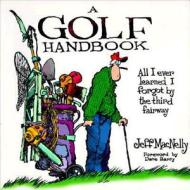 A Golf Handbook: All I Ever Learned I Forgot by the Third Fairway di Jeff Macnelly edito da TRIUMPH BOOKS