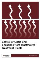 Control of Odors and Emissions from Wastewater Treatment Plants, Manual of Practice 25 di Water Environment Federation edito da WATER ENVIRONMENT FEDERATION