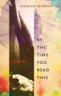 By The Time You Read This di Yannick Murphy edito da The University Of Alabama Press