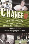 Change Up: An Oral History of 8 Key Events That Shaped Modern Baseball di Larry Burke, Pete Fornatale, Jim Baker edito da Rodale Press