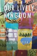 Our Lively Kingdom di Julia Lisella edito da Bordighera Press