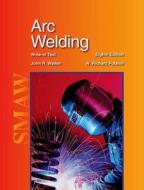 Arc Welding di John R. Walker, W. Richard Polanin edito da Goodheart-Wilcox Publisher