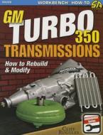 GM Turbo 350 Transmissions: How to Rebuild and Modify di Cliff Ruggles edito da CARTECH INC