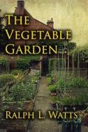 The Vegetable Garden di Ralph L. Watts edito da Cornerstone Book Publishers