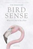Bird Sense: What It's Like to Be a Bird di Tim Birkhead edito da Bloomsbury Publishing PLC
