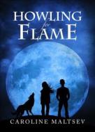 Howling for Flame di Caroline Maltsev edito da Tate Publishing & Enterprises