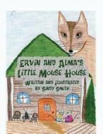 Ervin and Alma's Little Mouse House di Sindy Smith edito da America Star Books