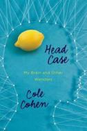Head Case: My Brain and Other Wonders di Cole Cohen edito da Henry Holt & Company