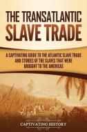 THE TRANSATLANTIC SLAVE TRADE: A CAPTIVA di CAPTIVATING HISTORY edito da LIGHTNING SOURCE UK LTD