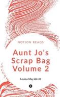 Aunt Jo's Scrap Bag  Volume 2 di Louisa May edito da Notion Press