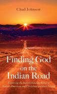 Finding God on the Indian Road di Chad Johnson edito da Wipf and Stock