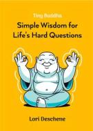 Tiny Buddha: Simple Wisdom for Life's Hard Questions di Lori Deschene edito da CONARI PR