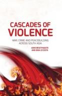 Cascades of Violence: War, Crime and Peacebuilding Across South Asia di John Braithwaite, Bina D'Costa edito da AUSTRALIAN NATL UNIV PR