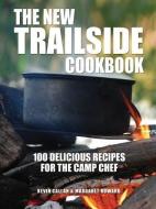 New Trailside Cookbook: 100 Delicious Recipes for the Camp Chef di Kevin Callan, Margaret Howard edito da Firefly Books Ltd