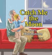 Catch Me the Moon di Gary Hutchinson edito da Iguana Books