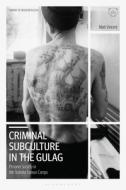 Criminal Subculture in the Gulag: Prisoner Society in the Stalinist Labour Camps di Mark Vincent edito da BLOOMSBURY ACADEMIC