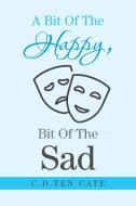 A Bit of the Happy, Bit of the Sad di C. D. Ten Cate edito da XLIBRIS US