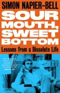 Sour Mouth, Sweet Bottom: Lessons from a Dissolute Life di Simon Napier-Bell edito da UNBOUND