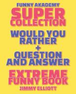 Question And Answer + Would You Rather = 258 PAGES Super Collection - Extreme Funny - Family Gift Ideas For Kids, Teens And Adults di Elliott Jimmy Elliott edito da Federico Pascolutti