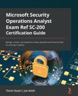 Microsoft Security Operations Analyst Exam Ref SC-200 Certification Guide : Manage, Monitor, And Respond To Threats Using Microsoft Security Stack For di Trevor Stuart, Joe Anich edito da Packt Publishing Limited