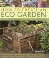 How to Create an Eco Garden di John Walker edito da Anness Publishing