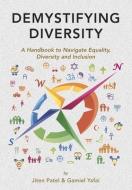 Demystifying Diversity: A Handbook to Navigate Equality, Diversity and Inclusion di Jiten Patel, Gamiel Yafai edito da GILGAMESH PUB