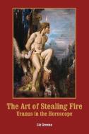 The Art Of Stealing Fire di Greene Liz Greene edito da The Wessex Astrologer