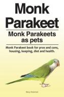 Monk Parakeet. Monk Parakeets as pets. Monk Parakeet book for pros and cons, housing, keeping, diet and health. di Macy Peterson edito da LIGHTNING SOURCE INC