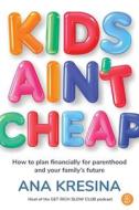 Kids Ain't Cheap: How to Plan Financially for Parenthood and Your Family's Future di Ana Kresina edito da MAJOR STREET PUB