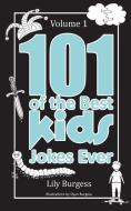 101 of the Best Kids' Jokes Ever - Volume 1 di Lily Burgess edito da D & M Fancy Pastry