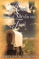 Angel on the Great Medicine Trail di Marty Young Stratton edito da Yorkshire Publishing
