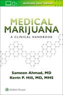 Medical Marijuana: A Clinical Handbook di Samoon Ahmad, Kevin Hill edito da Wolters Kluwer Health