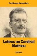 Lettres Au Cardinal Mathieu di Ferdinand Brunetiere edito da Createspace Independent Publishing Platform