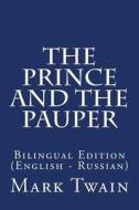 The Prince and the Pauper: Bilingual Edition (English - Russian) di Mark Twain edito da Createspace Independent Publishing Platform
