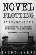 Novel Plotting: Step-By-Step - 2 Manuscripts in 1 Book - Essential Fiction Plotting, Plot Outline and Novel Plot Writing Tricks Any Wr di Sandy Marsh edito da Createspace Independent Publishing Platform