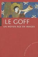 Un Moyen Age En Images di Jacques Le Goff edito da HAZAN