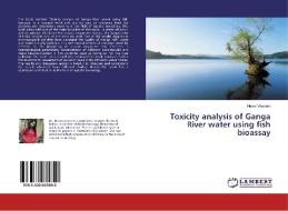 Toxicity analysis of Ganga River water using fish bioassay di Huma Vaseem edito da LAP Lambert Academic Publishing