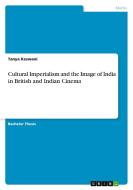 Cultural Imperialism and the Image of India in British and Indian Cinema di Tanya Keswani edito da GRIN Verlag