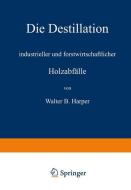 Die Destillation industrieller und forstwirtschaftlicher Holzabfälle di Walter B. Harper, R. Linde edito da Springer Berlin Heidelberg