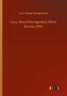 Lucy Maud Montgomery Short Stories, 1904 di Lucy Maud Montgomery edito da Outlook Verlag